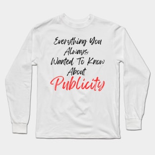 Everything You Always Wanted To Know About Publicity Long Sleeve T-Shirt